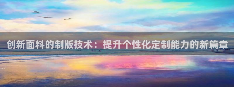 山东华润2娱乐：创新面料的制版技术：提升